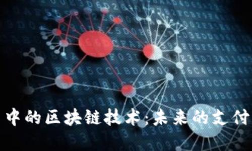 支付平台中的区块链技术：未来的支付方式革命