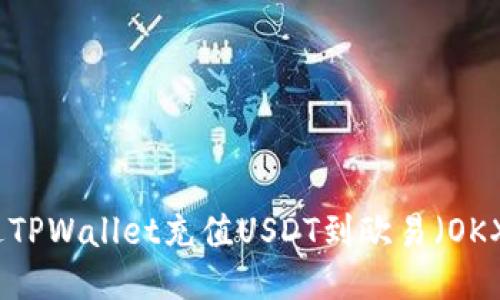如何通过TPWallet充值USDT到欧易（OKX）交易所
